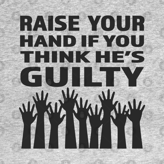 Raise Your Hand If You Think He's GUILTY - Funny Impeachment Gift by RKP'sTees